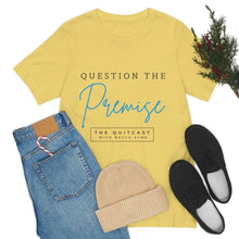Load image into Gallery viewer, Question the Premise U Jersey Short Sleeve Tee