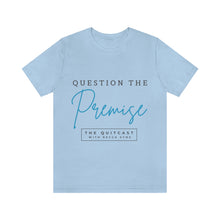Load image into Gallery viewer, Question the Premise U Jersey Short Sleeve Tee